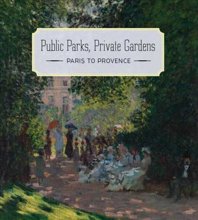 PUBLIC PARKS PRIVATE GARDENS PARIS TO PROVENCE