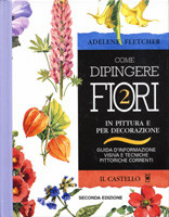 COME DIPINGERE FIORI 2. IN PITTURA E PER DEC ORAZIONE